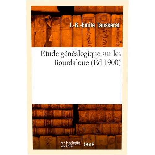 J -B -Emile Tausserat Etude Généalogique Sur Les Bourdaloue, (Éd.1900) (Litterature) (French Edition)