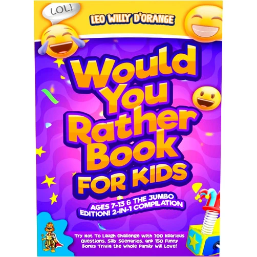 Leo Willy D'Orange Would You Rather Book for Kids Ages 7-13 & the Jumbo Edition!: 2-IN-1 COMPILATION - Try Not To Laugh Challenge with 700 Hilarious Questions, Silly ... Bonus Trivia the Whole Family Will Love!