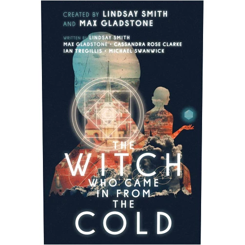 Lindsay Smith,Max Gladstone,Cassandra Rose Clarke,Ian Tregillis,Michael Swanwick,Mark Weaver The Witch Who Came in from the Cold