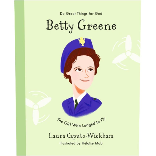 Laura Caputo-Wickham,Héloïse Mab Betty Greene: The Girl Who Longed to Fly (Inspiring illustrated Children's biography of Christian female missionary pilot. Beautiful, hardback gift for kids 4-7.)