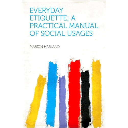 Harland,Marion Everyday Etiquette; a Practical Manual of Social Usages