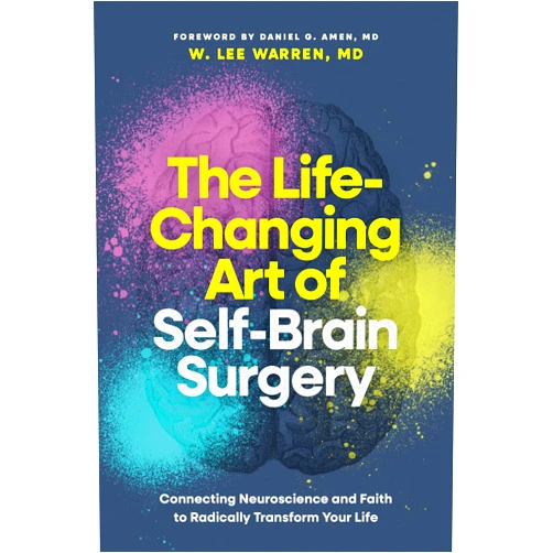 W. Lee Warren, MD,Daniel G. Amen, MD The Life-Changing Art of Self-Brain Surgery: Connecting Neuroscience and Faith to Radically Transform Your Life