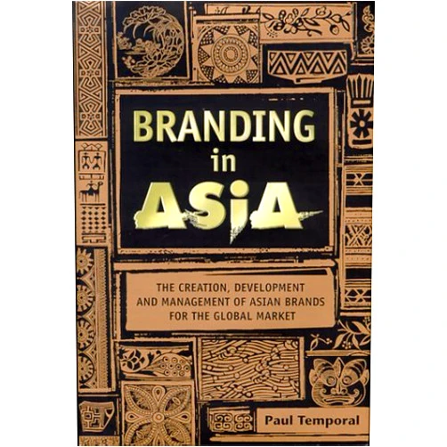 By Paul Temporal (Author) Branding in Asia: The Creation, Development, and Management of Asian Brands for the Global Market