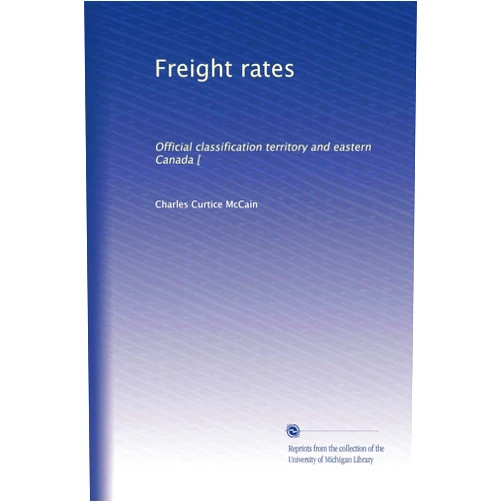 Charles Curtice McCain Freight rates: Official classification territory and eastern Canada [