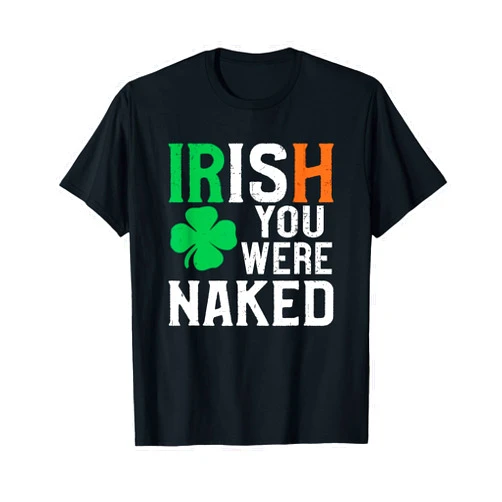 St Patrick's Day Irish You Were Naked T-Shirt