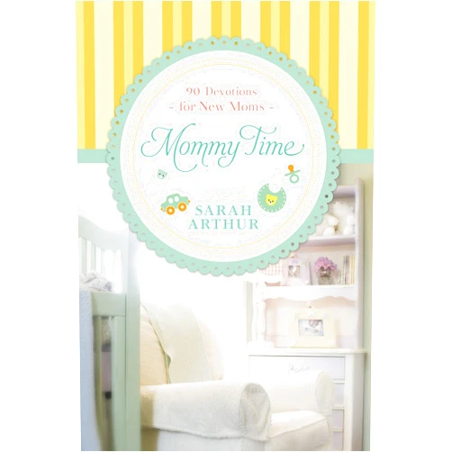 Sarah Arthur Mommy Time: 90 Devotions for New Moms