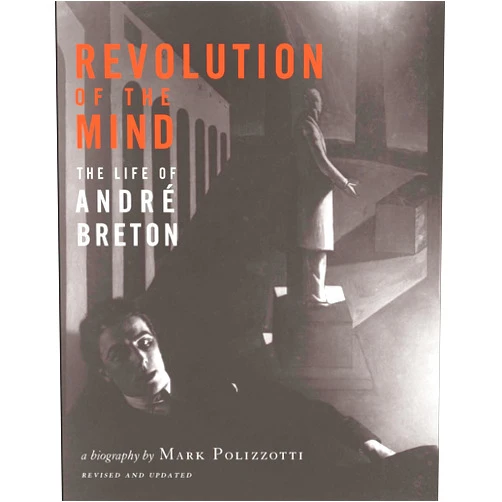 Mark Polizzotto Revolution of the Mind: The Life of Andre Breton