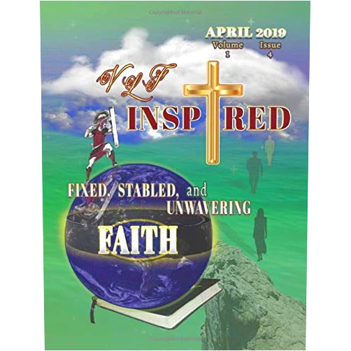 Ella J. Alexander,Dr. Claude Dangerfield II,Rodney Dawkins,Min. Mark Dudley,Past Allen K. Hand Sr.,Rahim Hicks,Angela Lovelady,Norman & Tulip Roach,Bish Michael O. Samuel,Apos Shon Simpson VLF Inspired - Volume 1 Issue 4: Fixed, Stabled, and Unwavering Faith