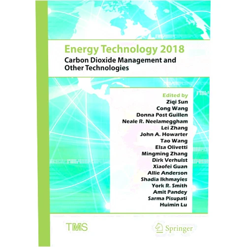 Ziqi Sun,Cong Wang,Donna Post Guillen,Neale R Neelameggham,Lei Zhang,John A. Howarter,Tao Wang,Elsa Olivetti,Mingming Zhang,Dirk Verhulst,Xiaofei Guan,Allie Anderson,Shadia Ikhmayies,York R. Smith,Amit Pandey,Sarma Pisupati,Huimin Lu Energy Technology 2018: Carbon Dioxide Management and Other Technologies (The Minerals, Metals & Materials Series)