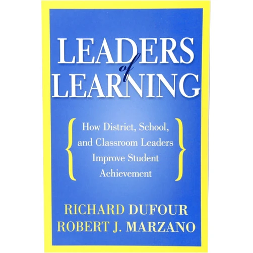 Richard DuFour,Robert J. Marzano Leaders of Learning: How District, School, and Classroom Leaders Improve Student Achievement (Bringing the Professional Learning Community Process to Life)