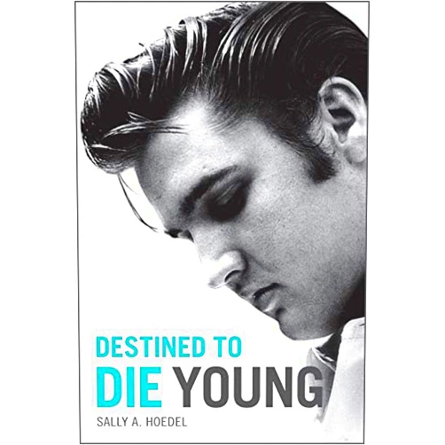 Sally A. Hoedel Destined to Die Young - Elvis Presley