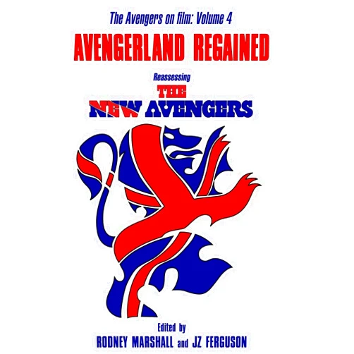 Rodney Marshall,J Z Ferguson,Piers Johnson,Cindy Dye,Sam Denham,James Speirs,Lauren Humphries-Brooks,Margaret J Gordon Avengerland Regained: Reassessing The New Avengers: The Avengers on Film Volume 4