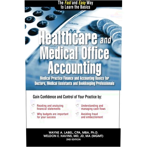 Dr. Wayne A. Label CPA,Dr. Weldon E. Havins MD Healthcare and Medical Office Accounting: Medical Practice Finance and Accounting Basics for Doctors, Medical Assistants and Bookkeeping Professionals