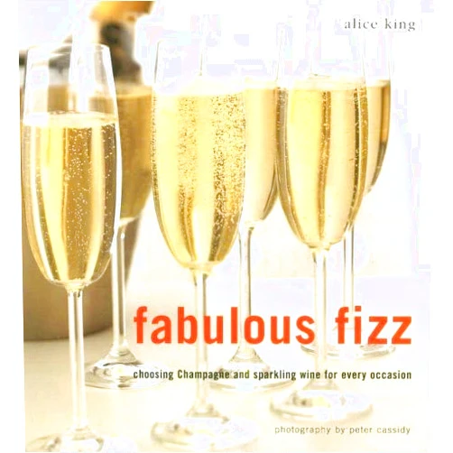 Alice King,Peter Cassidy Fabulous Fizz: Choosing Champagne and Sparkling Wine for Every Occasion