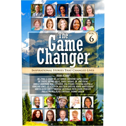 Iman Aghay,Zynul D. Khan,Dr. Cat Shrier,Catherine Napoli-Cohen,Dr. Cheryl BryantBruce,Denise Thomas,Dr. Jane Cheng,Janelle Anderson,Jenn Eastwood,Joia Jitahidi The Game Changer (Volume 6): Inspirational Stories That Changed Lives