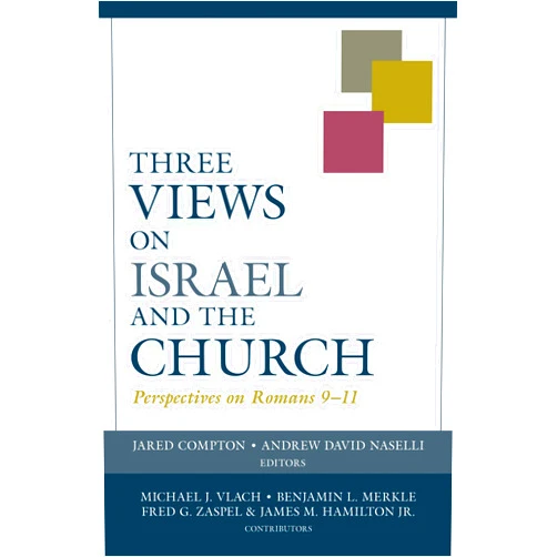 Andrew Naselli,Jared Compton Three Views on Israel and the Church: Perspectives on Romans 9–11 (Viewpoints)