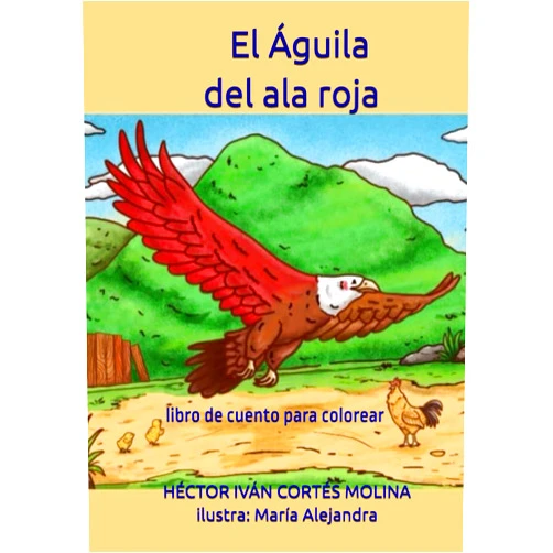 HÉCTOR IVÁN CORTÉS MOLINA El Águila del ala roja: libro de cuento para colorear (Spanish Edition)