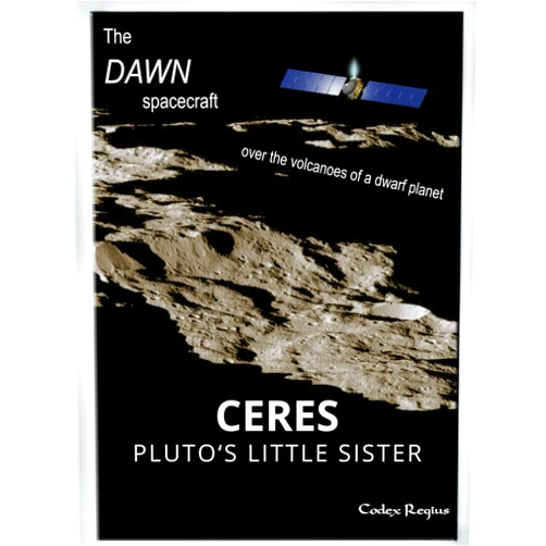 Codex Regius,Dr Rainer Riemann Ceres: Pluto's little sister: The Dawn spacecraft over the volcanoes of a dwarf planet (Explorers of Minor Worlds)