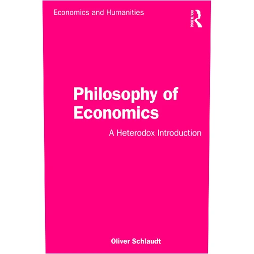 Oliver Schlaudt Philosophy of Economics: A Heterodox Introduction (Economics and Humanities)