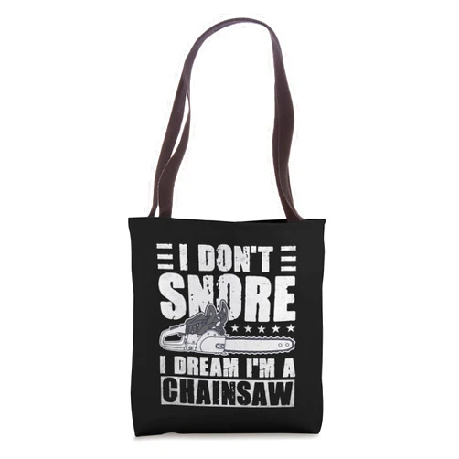 Funny Logger I Don't Snore I Dream I'm A Chainsaw I Don't Snore I Dream I'm A Chainsaw Funny Lumberjack Logger Tote Bag
