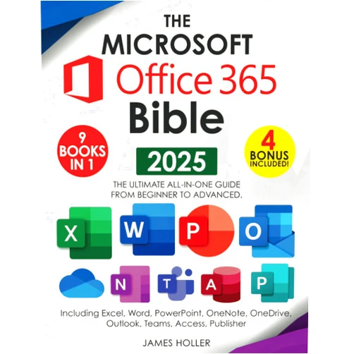 James Holler The Microsoft Office 365 Bible: The Most Updated and Complete Guide to Excel, Word, PowerPoint, Outlook, OneNote, OneDrive, Teams, Access, and Publisher from Beginners to Advanced