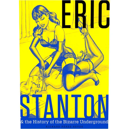 By Richard Pérez Seves (Author) Eric Stanton & the History of the Bizarre Underground