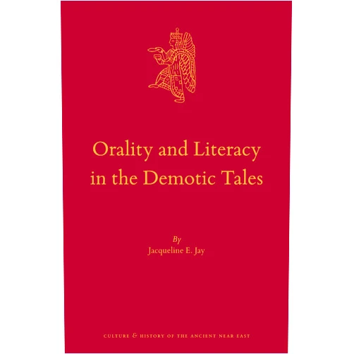 Jacqueline E. Jay Orality and Literacy in the Demotic Tales (Culture and History of the Ancient Near East, 81)