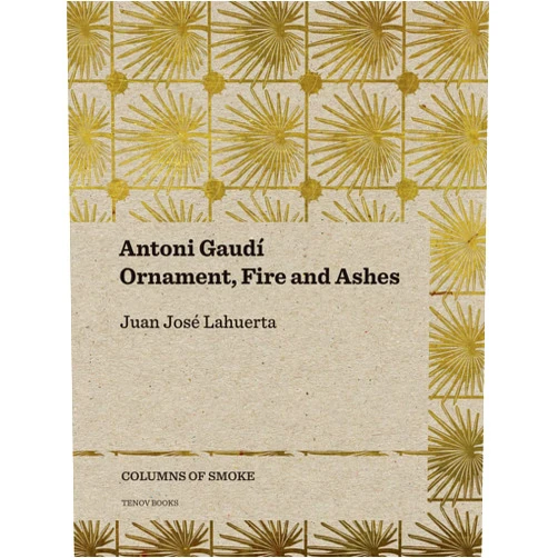 Juan José Lahuerta,Joana Teixidor,Llorenç Bonet,Graham Thomson Antoni Gaudí: Ornament, Fire and Ashes (Volume 3) (Columns of Smoke)