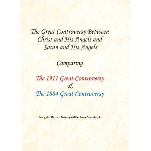 Richard Montoya Miller Luna Gonzales The Great Controversy Between Christ and His Angels and Satan and His Angels: Comparing The 1911 Great Controversy & The 1884 Great Controversy