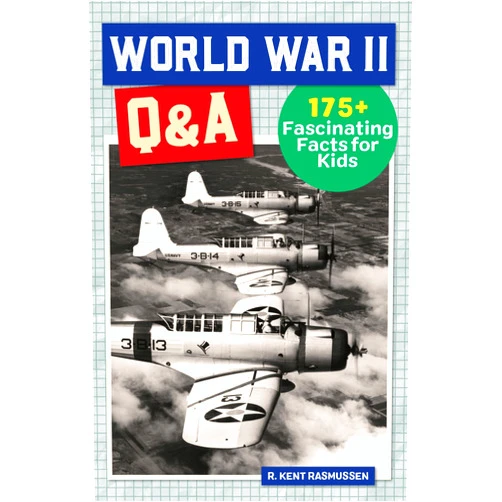 R. Kent Rasmussen World War II Q&A: 175+ Fascinating Facts for Kids (History Q&A)