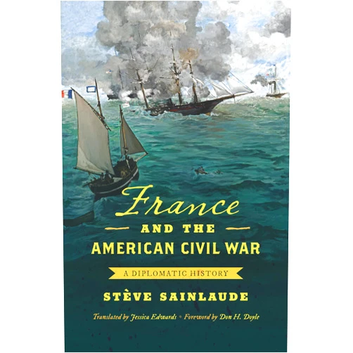 By Stève Sainlaude (Author), Jessica Edwards (Translator), Don H. Doyle (Foreword) & 0 more France and the American Civil War: A Diplomatic History (Civil War America)