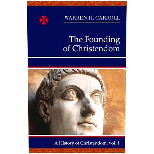 By Warren H. Carroll (Author) The Founding of Christendom: A History of Christendom (vol. 1) (Volume 1)