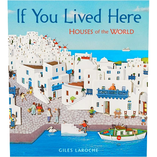 Giles Laroche If You Lived Here: Houses of the World – A Picture Book About Cultural Diversity and Architecture for Children (Ages 6-9)