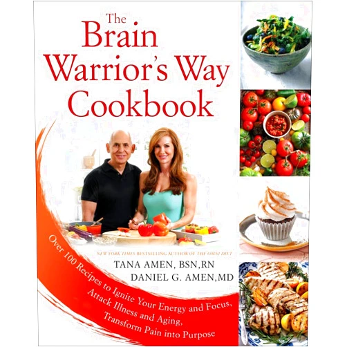 Tana Amen BSN RN,Daniel G. Amen M.D. The Brain Warrior's Way Cookbook: Over 100 Recipes to Ignite Your Energy and Focus, Attack Illness and Aging, Transform Pain into Purpose