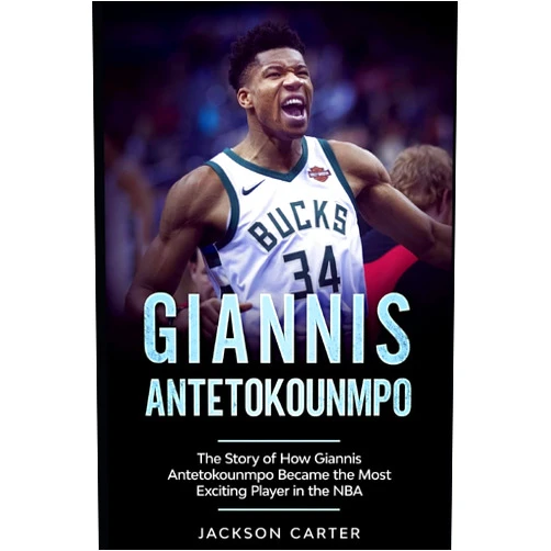 Jackson Carter Giannis Antetokounmpo: The Story of How Giannis Antetokounmpo Became the Most Exciting Player in the NBA (The NBA's Most Explosive Players)