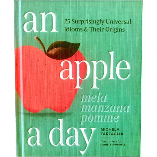 Michela Tartaglia An Apple a Day: Learn 25 Idioms and Sayings in English, Spanish, French, and Italian