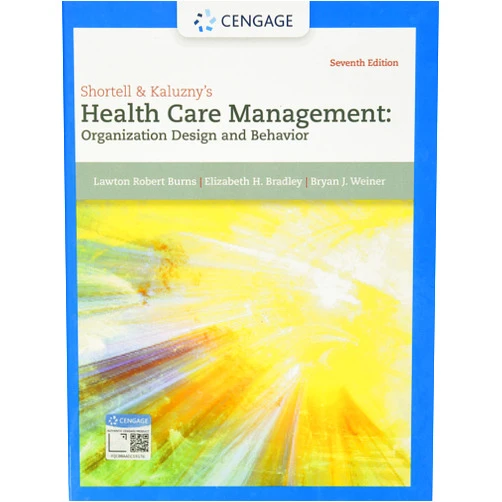 Lawton Burns,Elizabeth Bradley,Bryan Weiner Shortell & Kaluzny's Health Care Management: Organization Design and Behavior