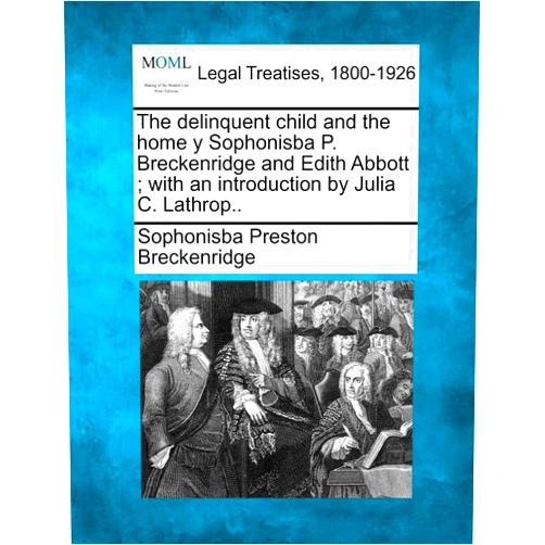 By Sophonisba Preston Breckenridge (Author) The Delinquent Child and the Home y Sophonisba P. Breckenridge and Edith Abbott; With an Introduction by Julia C. Lathrop..