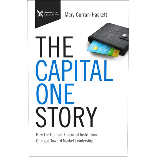 Mary Curran Hackett The Capital One Story: How the Upstart Financial Institution Charged Toward Market Leadership (The Business Storybook Series)