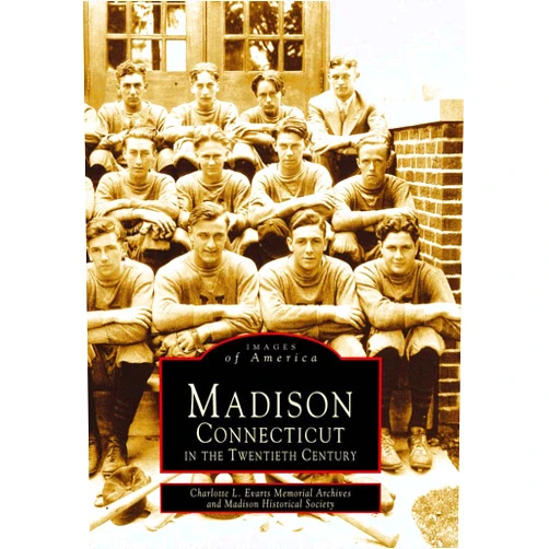 Charlotte L. Evarts Memorial Archives,Madison Historical Society,Warner P. Lord,Beverly J. Montgomery Madison Connecticut in the Twentieth Century (Images of America)