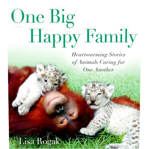 By Lisa Rogak (Author) One Big Happy Family: Heartwarming Stories of Animals Caring for One Another