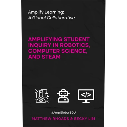 Matthew Rhoads,Becky Lim,Meredith Thomas,Vanina Sandel Amplify Learning: A Global Collaborative: Amplifying Student Inquiry in Robotics, Computer Science, and STEAM