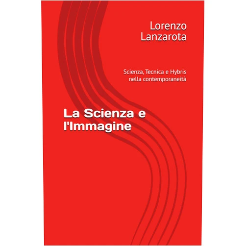 Italian Edition by Lorenzo Lanzarota (Author) La Scienza e l'Immagine: Scienza, Tecnica e Hybris nella contemporaneità (Italian Edition)