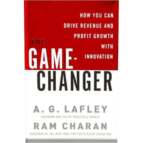 A. G. Lafley,Ram Charan The Game-Changer: How You Can Drive Revenue and Profit Growth with Innovation