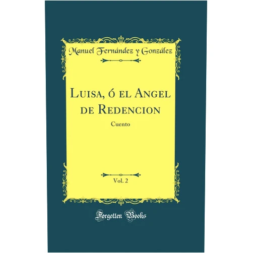 Spanish Edition by Manuel Fernández y González (Author) Luisa, ó el Angel de Redencion, Vol. 2: Cuento (Classic Reprint)