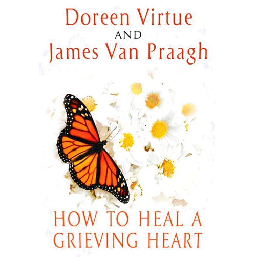By Doreen Virtue (Author), James Van Praagh (Author) How to Heal a Grieving Heart
