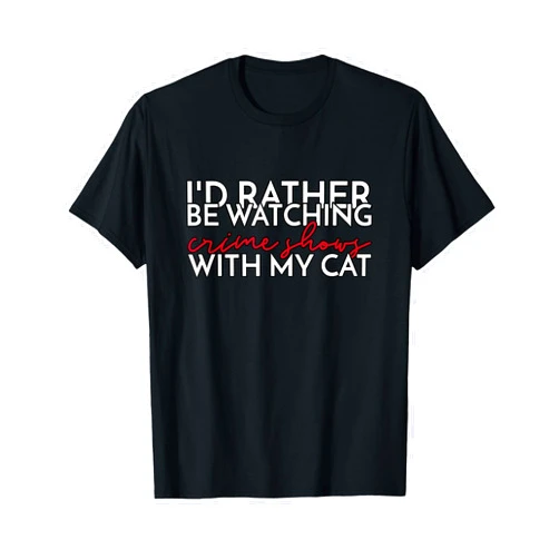 Funny Dog Cat True Crime Shows Design I’d Rather Be Watching Crime Shows With My Cat Men Women T-Shirt