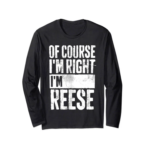 Of Course I'm Right I'm Reese Shirts Funny Personalized Name Shirt Of Course I'm Right I'm Reese Long Sleeve T-Shirt