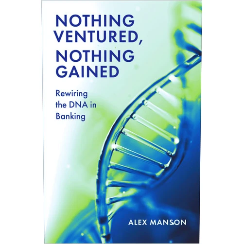 Alex Manson Nothing Ventured, Nothing Gained: Rewiring the DNA in Banking