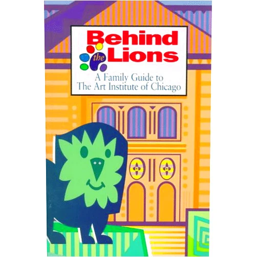 By Art Institute of Chicago (Author), Steve F. Danzis (Author), Jean Sousa (Author), David Lee Csicsko (Illustrator) & 1 more Behind the Lions: A Family Guide to the Art Institute of Chicago